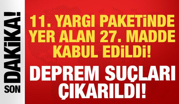 11. Yargı Paketi'nde yer alan 27. madde kabul edildi: Deprem su&ccedil;ları &ccedil;ıkarıldı!