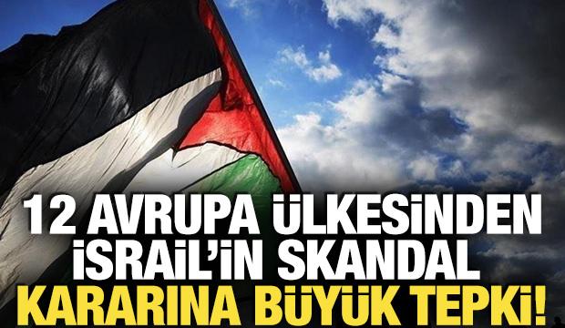 12 Avrupa &uuml;lkesinden İsrail'in skandal kararına b&uuml;y&uuml;k tepki! 