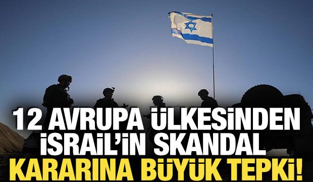 12 Avrupa &uuml;lkesinden İsrail'in skandal kararına b&uuml;y&uuml;k tepki! 