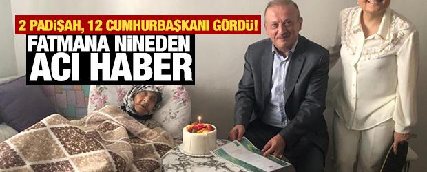 2 padişah, 12 cumhurbaşkanı g&ouml;rd&uuml;! Fatmana nineden acı haber