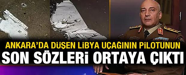Ankara'da d&uuml;şen Libya u&ccedil;ağının pilotunun son s&ouml;zleri ortaya &ccedil;ıktı