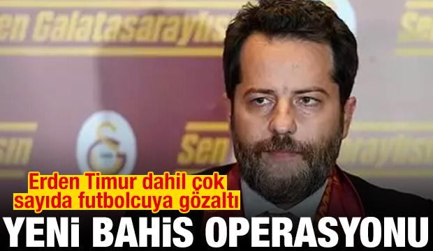Bahis soruşturmasında yeni operasyon! Erden Timur dahil &ccedil;ok sayıda futbolcuya g&ouml;zaltı