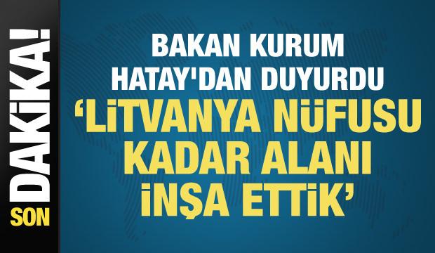 Bakan Kurum Hatay'dan duyurdu: Litvanya n&uuml;fusu kadar alanı inşa ettik