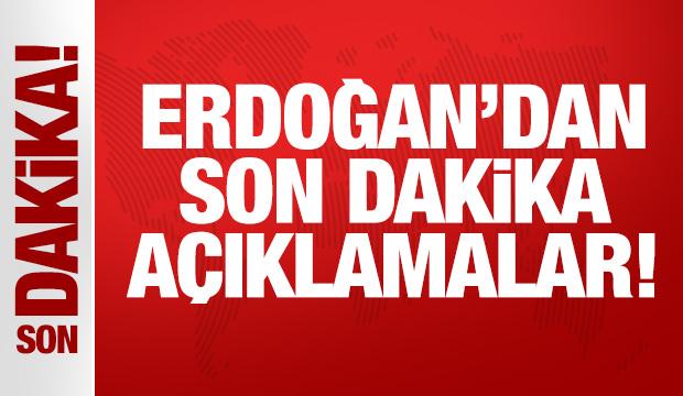 Başkan Erdoğan'dan son dakika a&ccedil;ıklamalar