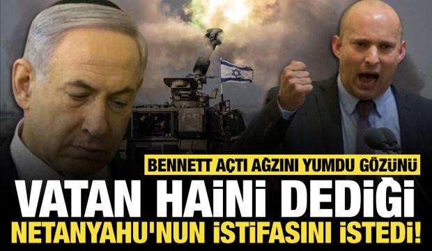 Bennett a&ccedil;tı ağzını yumdu g&ouml;z&uuml;n&uuml;: Vatan haini dediği Netanyahu'nun istifasını istedi!