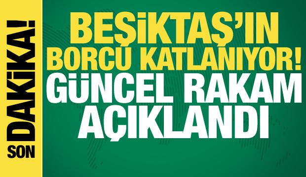 Beşiktaş'ın g&uuml;ncel borcu a&ccedil;ıklandı!