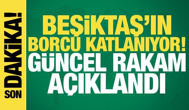 Beşiktaş'ın g&uuml;ncel borcu a&ccedil;ıklandı!