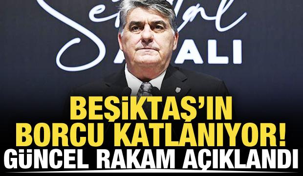 Beşiktaş'ın g&uuml;ncel borcu a&ccedil;ıklandı!