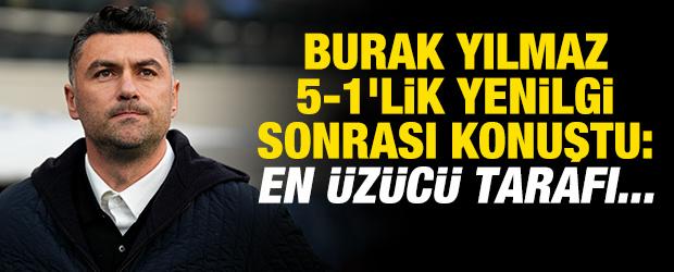 Burak Yılmaz 5-1'lik yenilgi sonrası konuştu: En &uuml;z&uuml;c&uuml; tarafı...