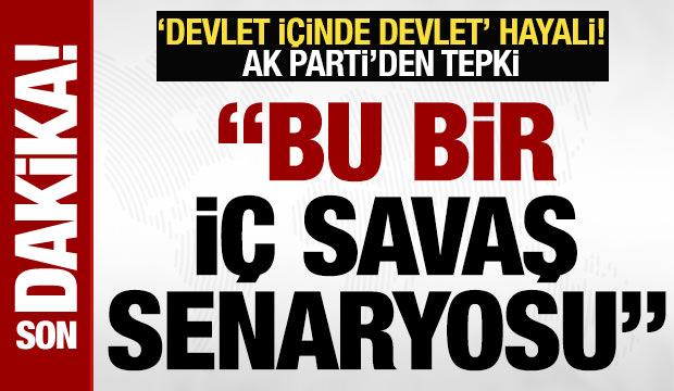 &lsquo;Devlet i&ccedil;inde devlet&rsquo; hayali: AK Parti&rsquo;den tepki: &lsquo;Bu bir i&ccedil; savaş senaryosudur!&rsquo;