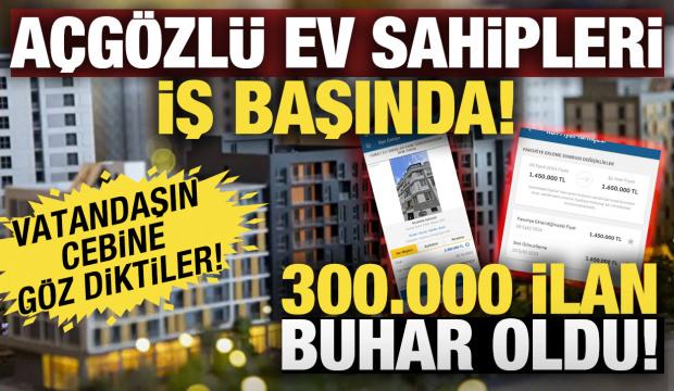 Fırsat&ccedil;ılar iş başında! Ev sahipleri pusuya yattı: 300 bin ilan buhar oldu!