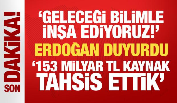 Geleceği bilimle inşa ediyoruz! Erdoğan duyurdu: 153 milyar TL kaynak tahsis ettik