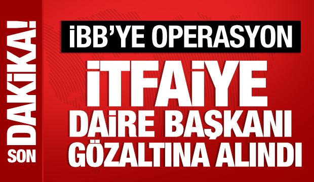 İBB İtfaiye Daire Başkanı g&ouml;zaltına alındı