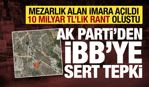 İBB'deki 65 d&ouml;n&uuml;ml&uuml;k imar rantına AK Parti'den tepki: 10 Milyar TL kazandırdılar!