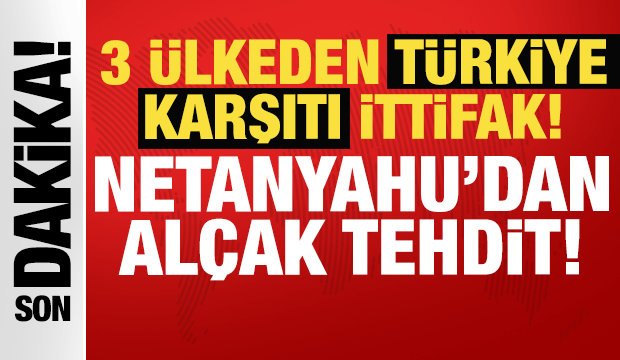 İsrail, GKRY ve Yunanistan'dan T&uuml;rkiye karşıtı ittifak: Netanyahu'dan al&ccedil;ak tehdit!