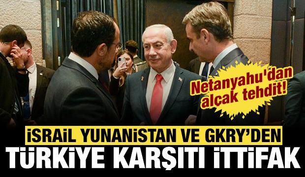 İsrail, GKRY ve Yunanistan'dan T&uuml;rkiye karşıtı ittifak: Netanyahu'dan al&ccedil;ak tehdit!