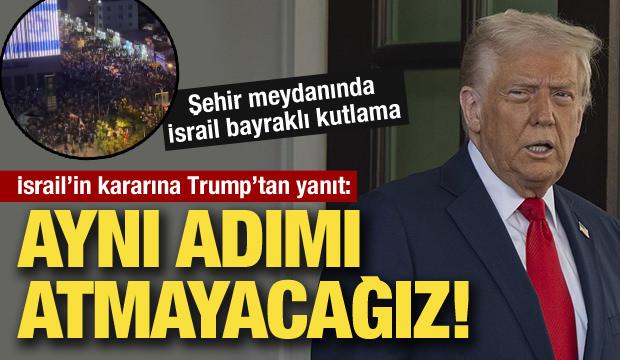 İsrail'in kararının ardından Trump'tan a&ccedil;ıklama: Aynı adımı atmayacağız!