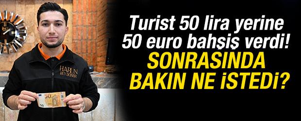 Kayseri&rsquo;de turist 50 lira yerine 50 euro bahşiş verdi!