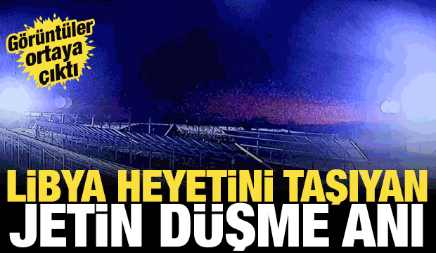Libya heyetini taşıyan u&ccedil;ağın d&uuml;ş&uuml;ş anına ait g&ouml;r&uuml;nt&uuml;ler ortaya &ccedil;ıktı