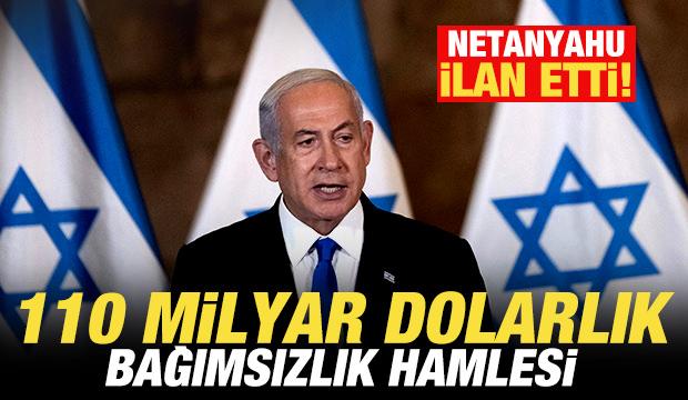 Netanyahu ilan etti! İsrail d&uuml;ğmeye bastı! 110 milyar dolarlık bağımsızlık hamlesi