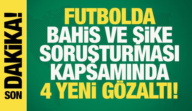 Son dakika: Futbolda bahis ve şike soruşturmasında 4 yeni g&ouml;zaltı kararı