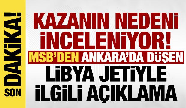 Son dakika: MSB'den Ankara'da d&uuml;şen Libya jetiyle ilgili a&ccedil;ıklama! 