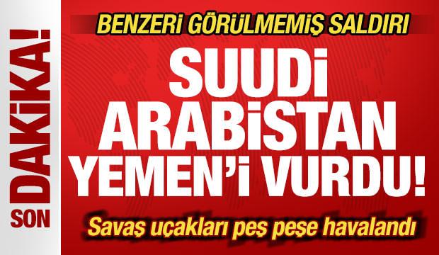 Son dakika: Suudi Arabistan savaş u&ccedil;akları Yemen'i vurdu! Benzeri g&ouml;r&uuml;lmemiş saldırı