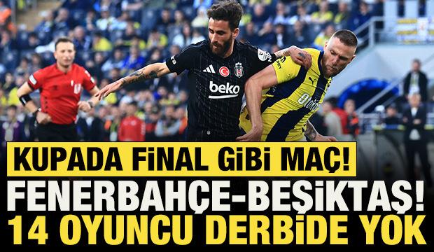 T&uuml;rkiye Kupası'nda derbi zamanı! Fenerbah&ccedil;e-Beşiktaş! Tam 14 oyuncu yok