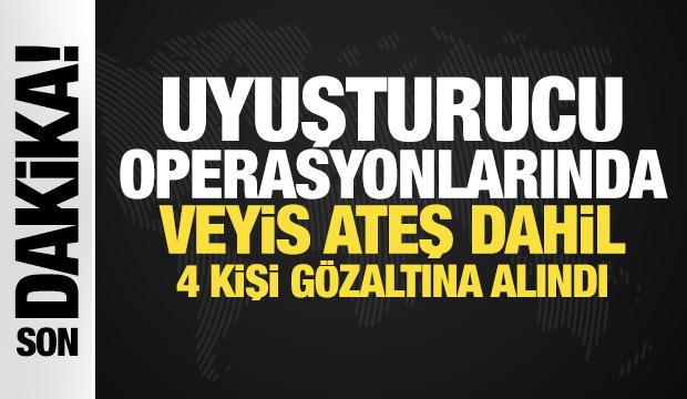 Uyuşturucu operasyonlarında Veyis Ateş dahil 4 kişi g&ouml;zaltına alındı