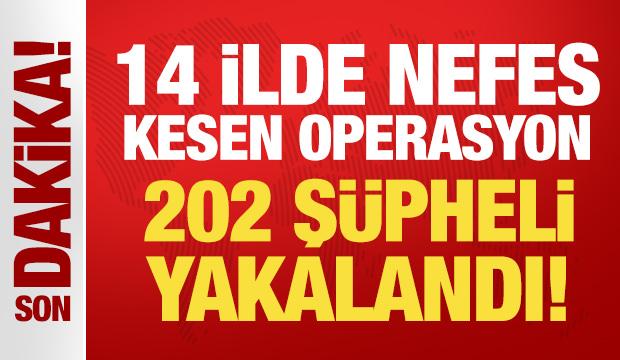 14 ilde nefes kesen operasyon: 202 ş&uuml;pheli yakalandı!