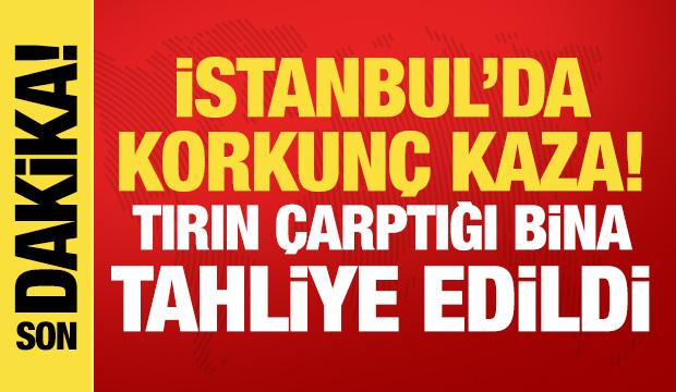 İstanbul'da korkun&ccedil; kaza: Tırın &ccedil;arptığı bina tahliye edildi!