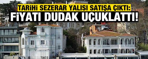 Tarihi Sezerar yalısı satışa &ccedil;ıktı: Fiyatı dudak u&ccedil;uklattı!