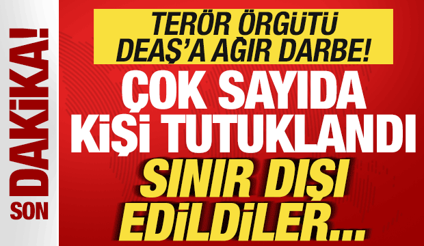 Ter&ouml;r &ouml;rg&uuml;t&uuml; DEAŞ'a ağır darbe! &Ccedil;ok sayıda kişi tutuklandı! Sınır dışı edildiler...