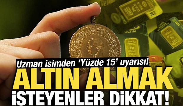 Uzman isimden 'y&uuml;zde 15' uyarısı! Altın almak isteyenler dikkat