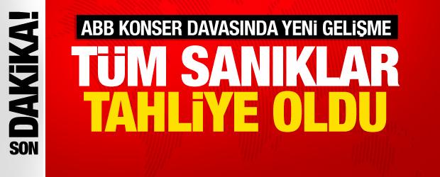 ABB konser davasında sıcak gelişme: T&uuml;m sanıklar tahliye edildi