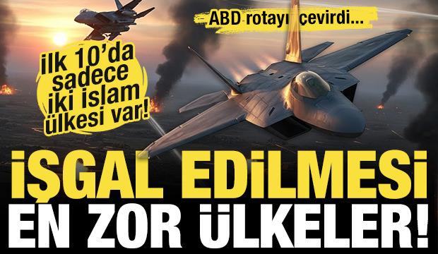 ABD rotayı &ccedil;evirdi! İşte işgal edilmesi en zor &uuml;lkeler! İlk 10'da sadece iki İslam &uuml;lkesi!