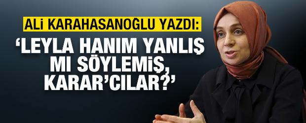 Ali İhsan Karahasanoğlu yazdı: Leyla hanım yanlış mı s&ouml;ylemiş, Karar&rsquo;cılar?