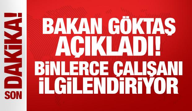 Bakan G&ouml;ktaş a&ccedil;ıkladı: Binlerce &ccedil;alışanı ilgilendiriyor