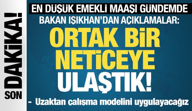 Bakan Işıkhan'dan en d&uuml;ş&uuml;k emekli maaşı a&ccedil;ıklaması: Ortak bir neticeye ulaştık!