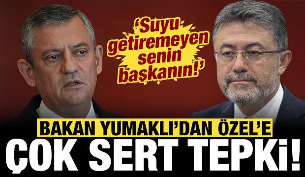 Bakan Yumaklı'dan &Ouml;zg&uuml;r &Ouml;zel'e sert cevap: Suyu getiremeyen senin başkanın!