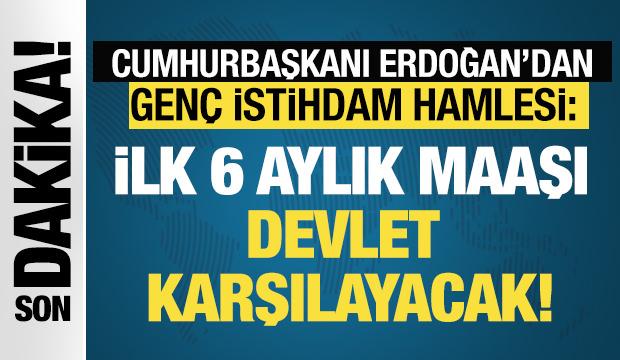 Cumhurbaşkanı Erdoğan: Gen&ccedil;lerin ilk 6 aylık maaşı devletten olacak!