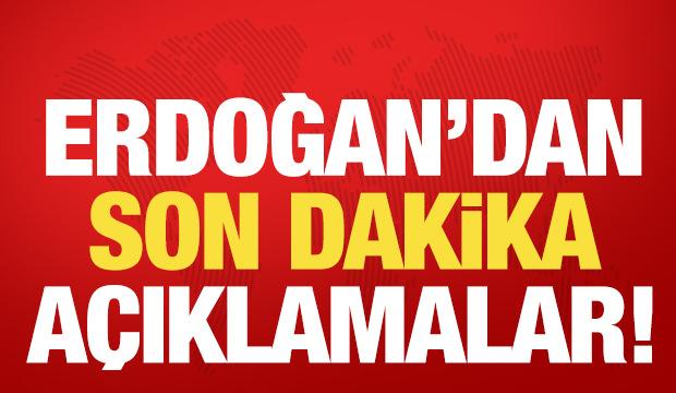 Son dakika: Erdoğan'dan son dakika a&ccedil;ıklamalar!