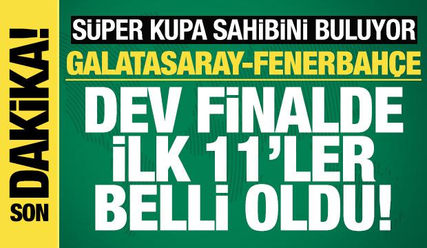 Galatasaray - Fenerbah&ccedil;e! Dev finalde ilk 11'ler belli oldu