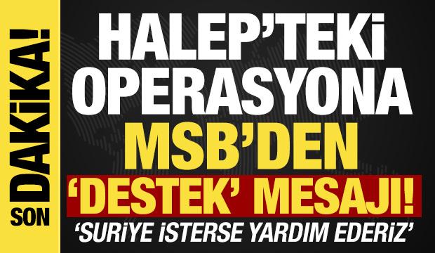 Halep'teki operasyona ilişkin MSB'den a&ccedil;ıklama: 'Suriye isterse yardım ederiz'