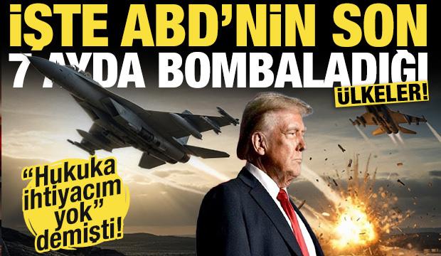 'Hukuka ihtiyacım yok' demişti! İşte ABD'nin son 7 ayda bombaladığı &uuml;lkeler!