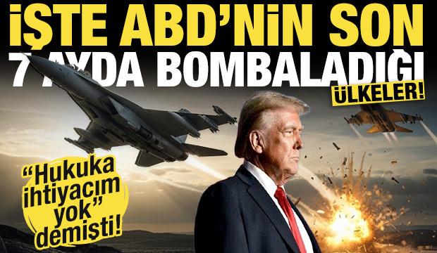 'Hukuka ihtiyacım yok' demişti! İşte ABD'nin son 7 ayda bombaladığı &uuml;lkeler!
