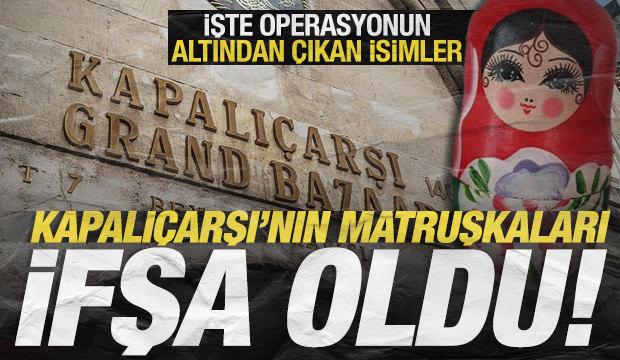 Kapalı&ccedil;arşı&rsquo;nın matruşkaları ifşa oldu: İşte altından &ccedil;ıkan isimler 