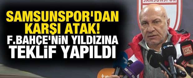 Samsunspor'dan karşı atak! Fenerbah&ccedil;e'nin yıldızına teklif yapıldı