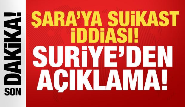 Şara'ya suikast iddiası: Suriye'den son dakika a&ccedil;ıklaması!