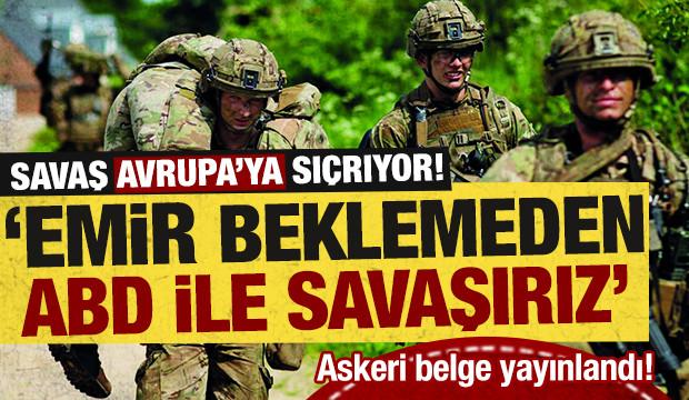 Savaş Avrupa'ya sı&ccedil;rıyor! Askeri belge yayınlandı: Emir beklemeden ABD ile savaşırız...